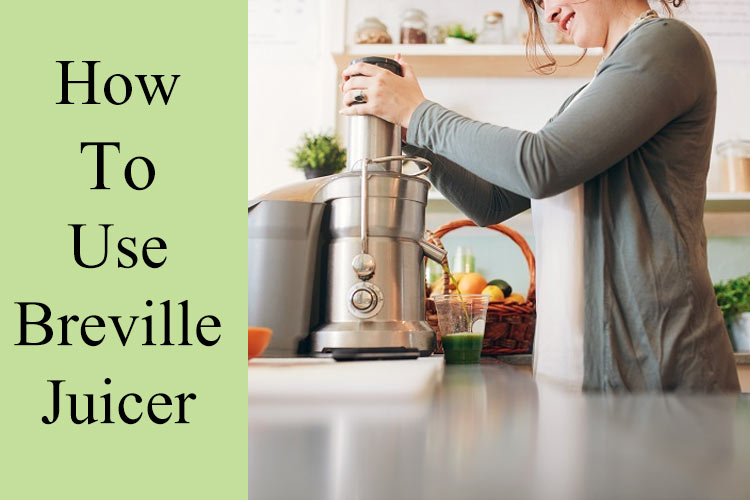 How To Use Breville Juicer- Everything You Need To Know